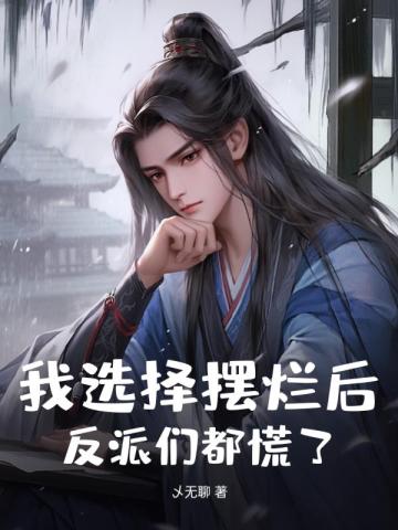 我选择摆烂后,反派们都慌了!
